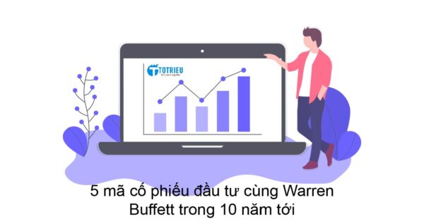 5 cổ phiếu bạn nên mua và nắm giữ trong 10 năm tiếp theo cùng Warren Buffett