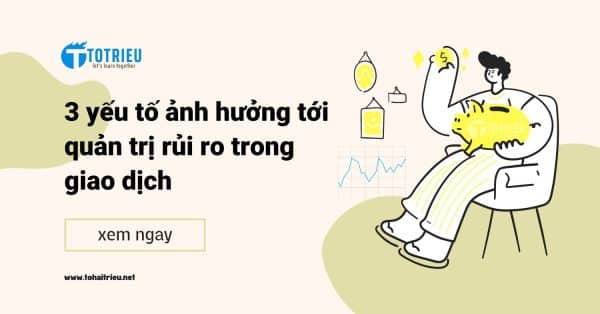 3 yếu tố ảnh hưởng đến quản trị rủi ro trong giao dịch